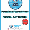 11 VEO MATCH - PERCEZIONE FIGURA/SFONDO - FIGURE + PATTERN BN