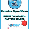 VEO MATCH - PERCEZIONE FIGURA/SFONDO - FIGURE COLORATE + PATTERN COLORE