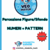 VEO MATCH - PERCEZIONE FIGURA/SFONDO - NUMERI + PATTERN